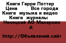 Книги Гарри Поттер › Цена ­ 60 - Все города Книги, музыка и видео » Книги, журналы   . Ненецкий АО,Макарово д.